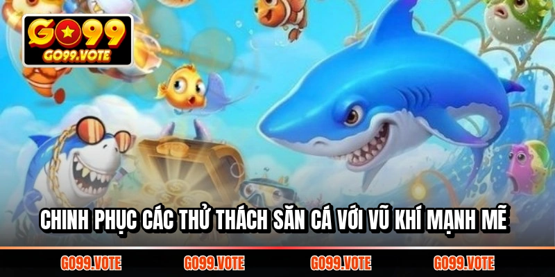 Chinh phục các thử thách săn cá với vũ khí mạnh mẽ